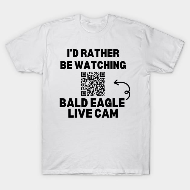 I'd Rather be Watching Bald Eagle Live Cam T-Shirt by CursedContent